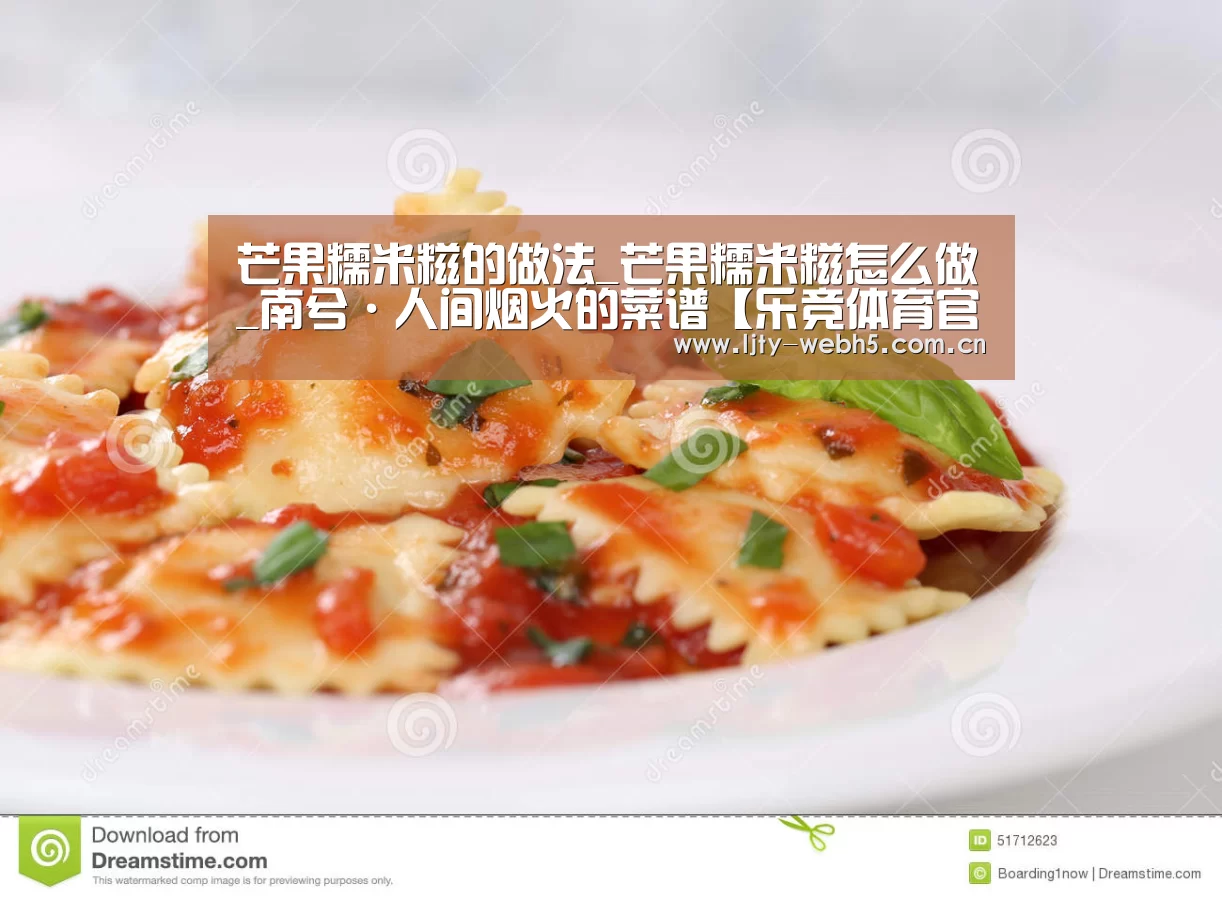 芒果糯米糍的做法_芒果糯米糍怎么做_南兮·人间烟火的菜谱【乐竞体育官网】(图1) 乐竞体育官网