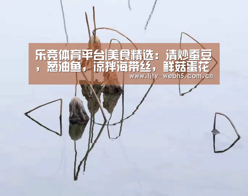 乐竞体育平台|美食精选:清炒蚕豆,葱油鱼,凉拌海带丝,鲜菇蛋花汤的做法(图1) 乐竞体育